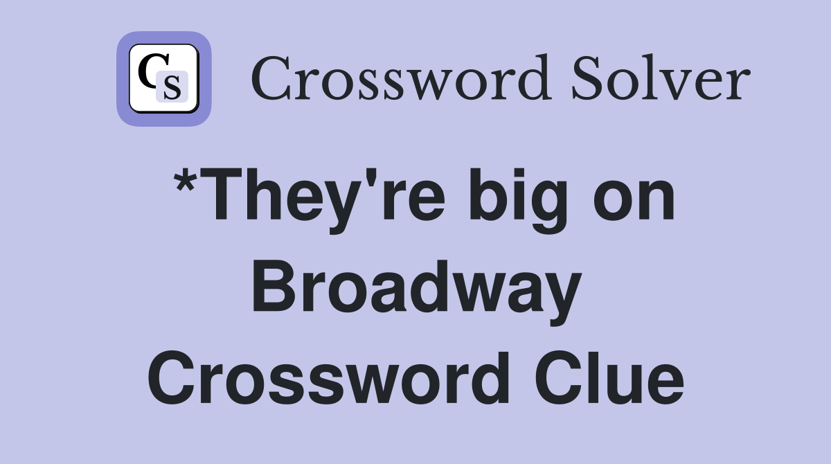 *They're big on Broadway Crossword Clue