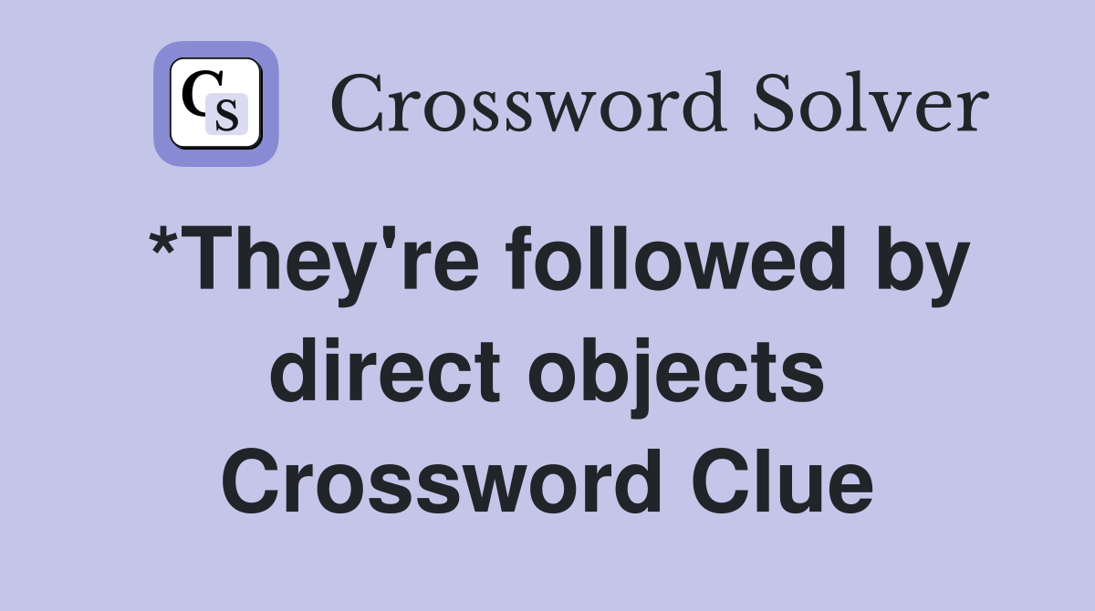 *They're followed by direct objects Crossword Clue