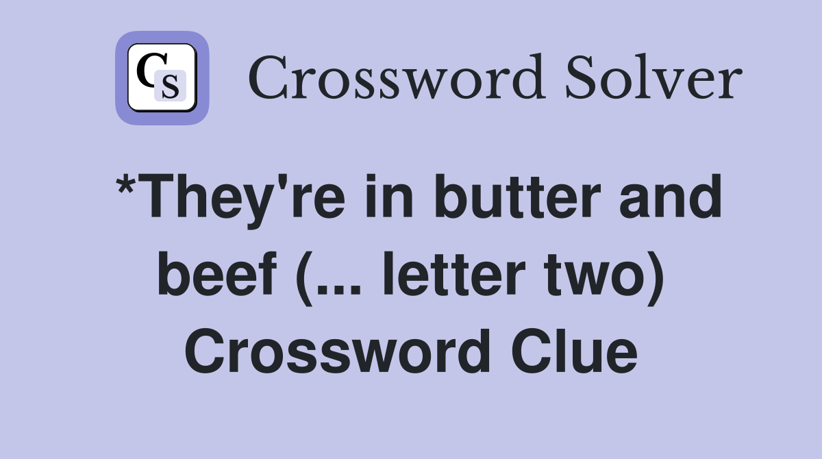 *They're in butter and beef (... letter two) Crossword Clue