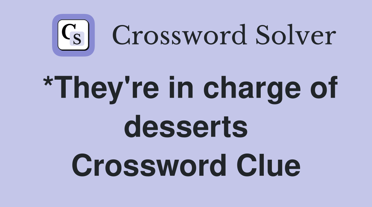*They're in charge of desserts Crossword Clue