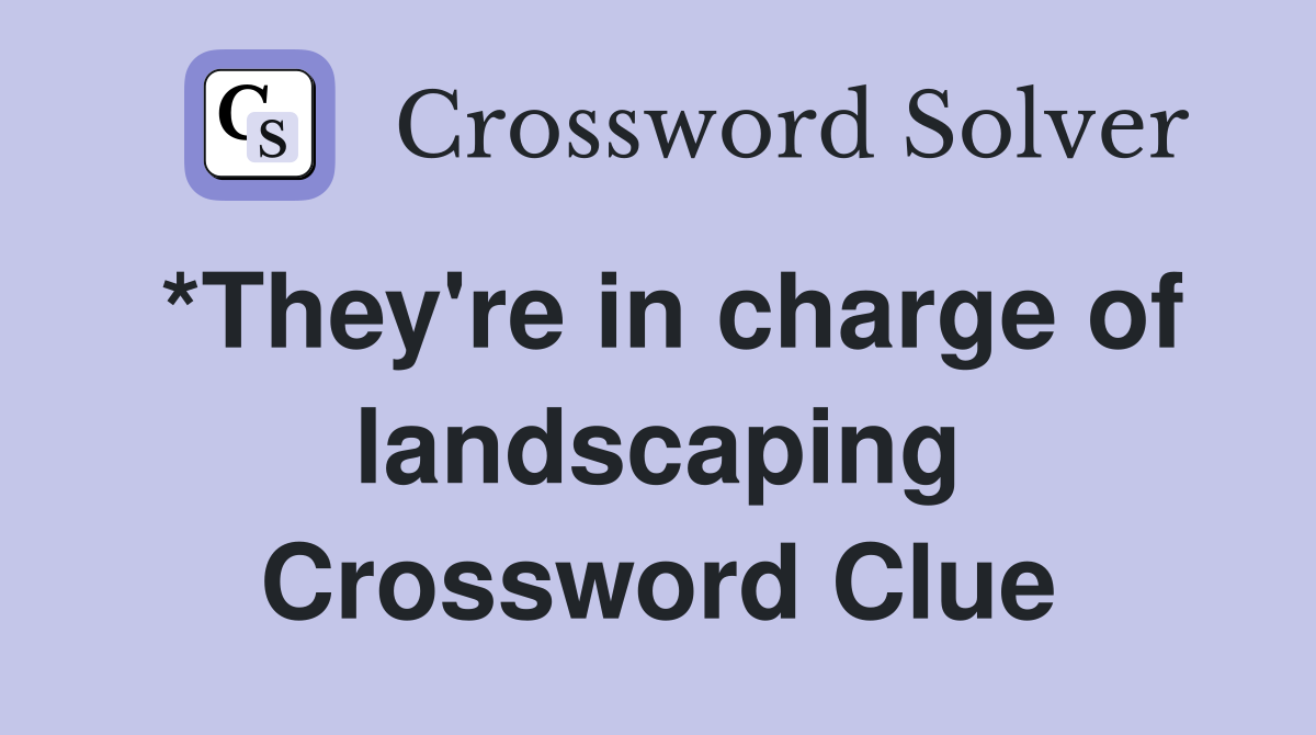 *They're in charge of landscaping Crossword Clue