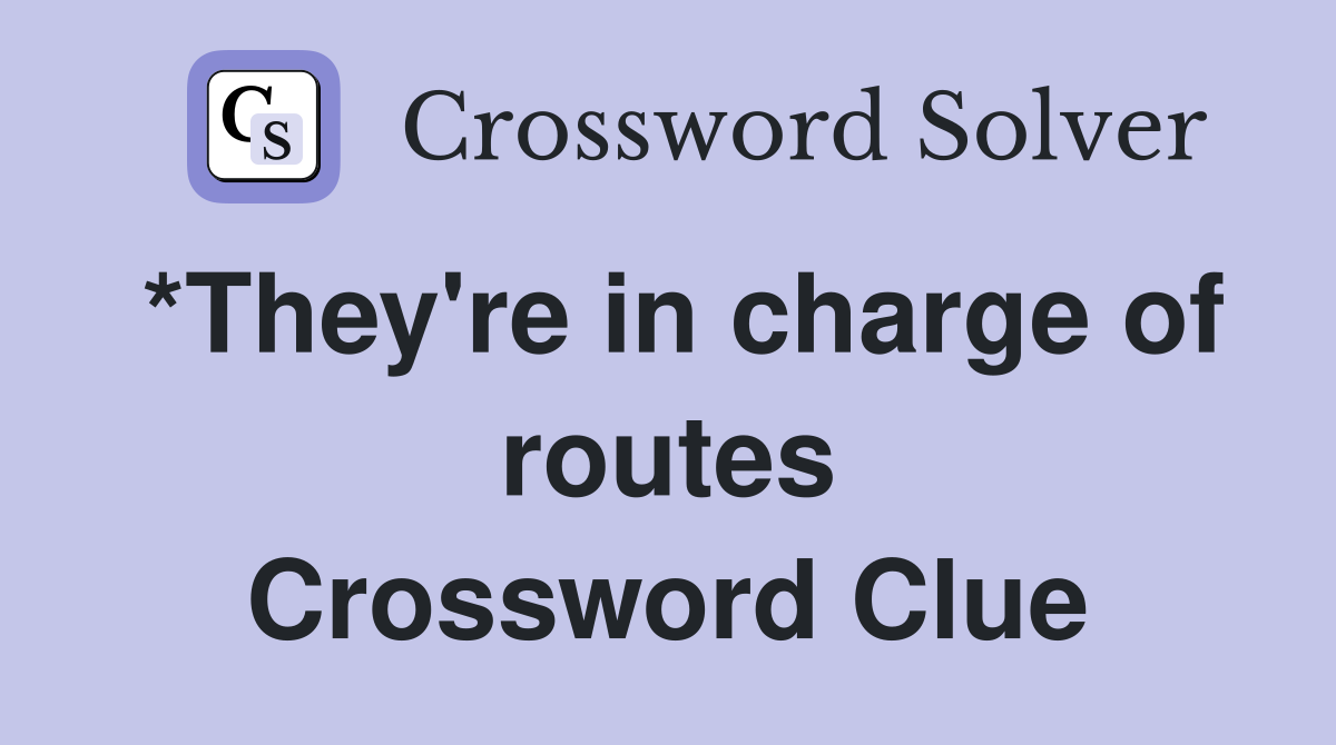*They're in charge of routes Crossword Clue