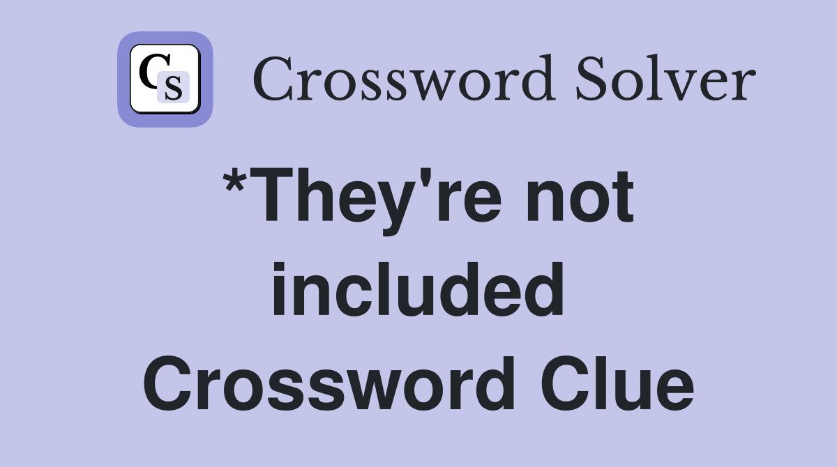 *They're not included Crossword Clue