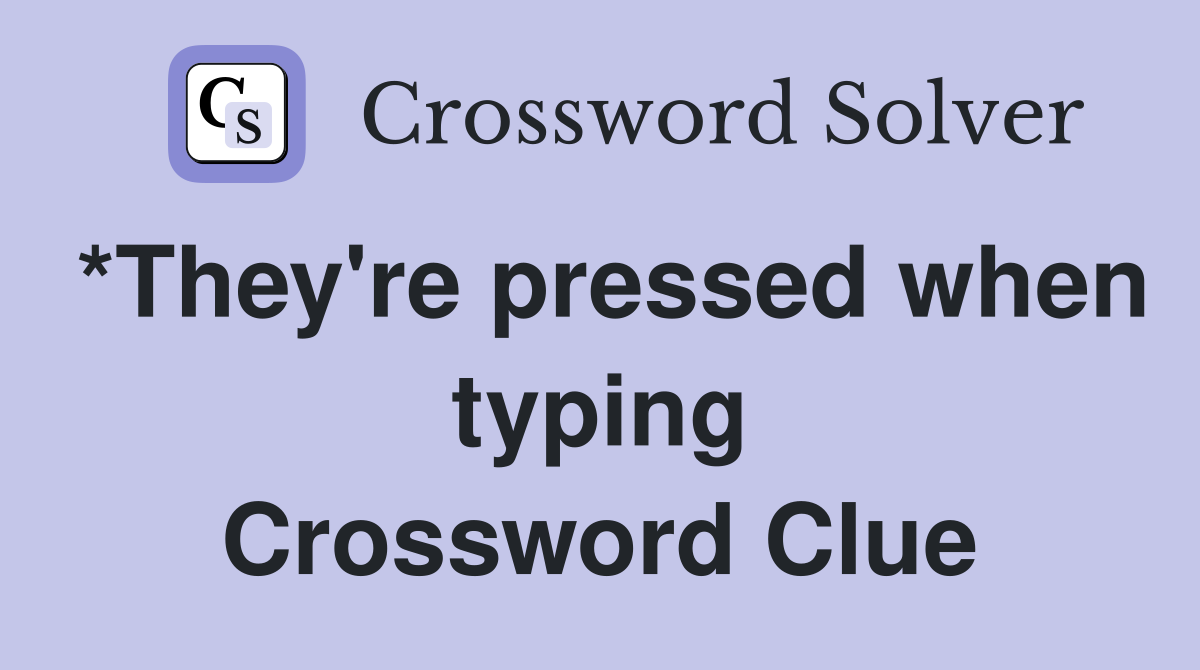 *They're pressed when typing Crossword Clue