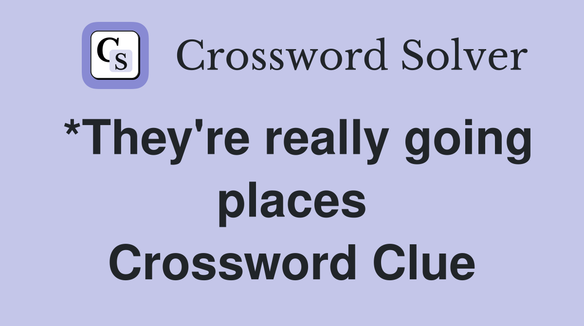 *They're really going places Crossword Clue
