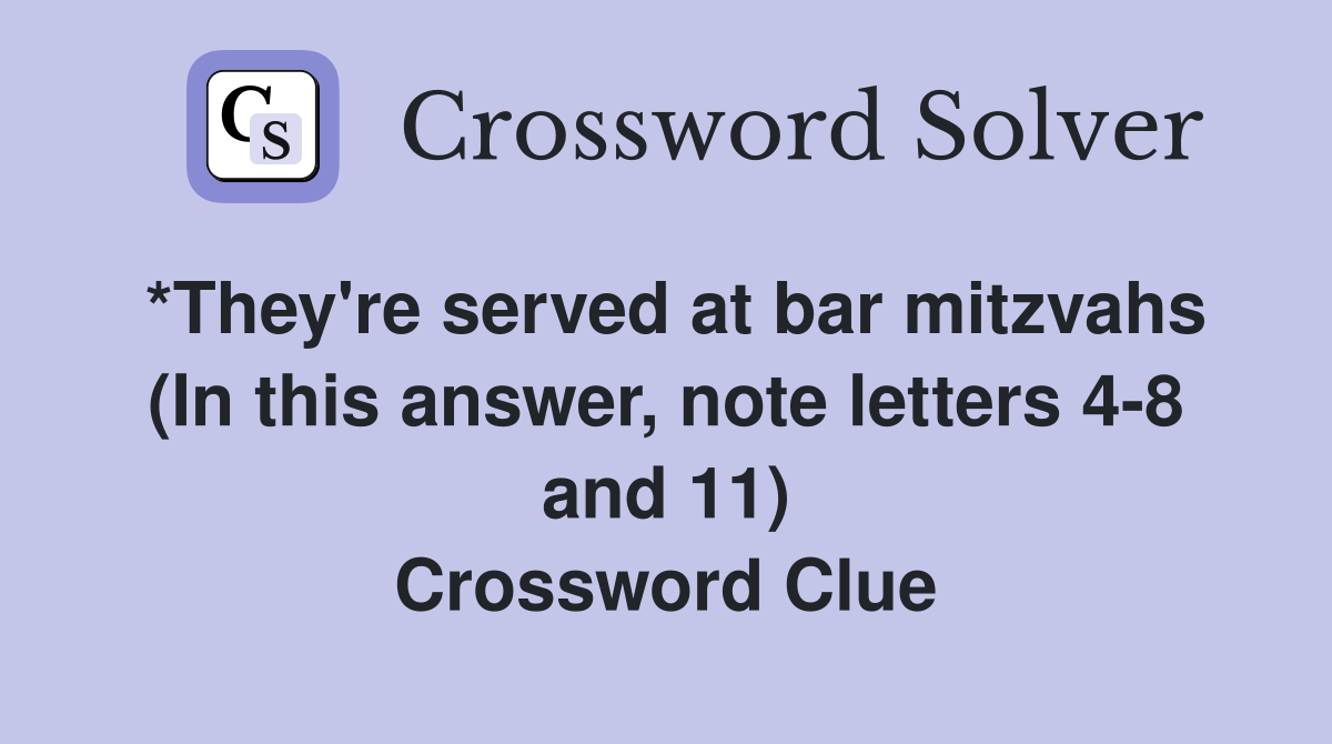 *They're served at bar mitzvahs (In this answer, note letters 4-8 and 11) Crossword Clue