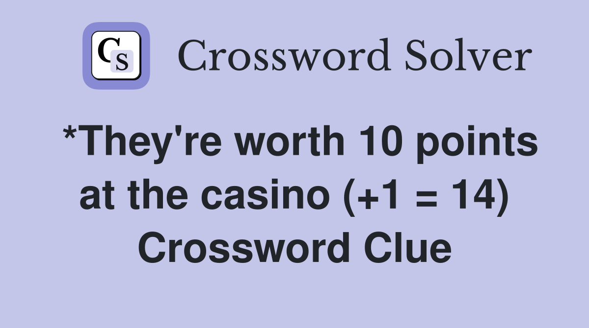 *They're worth 10 points at the casino (+1 = 14) Crossword Clue