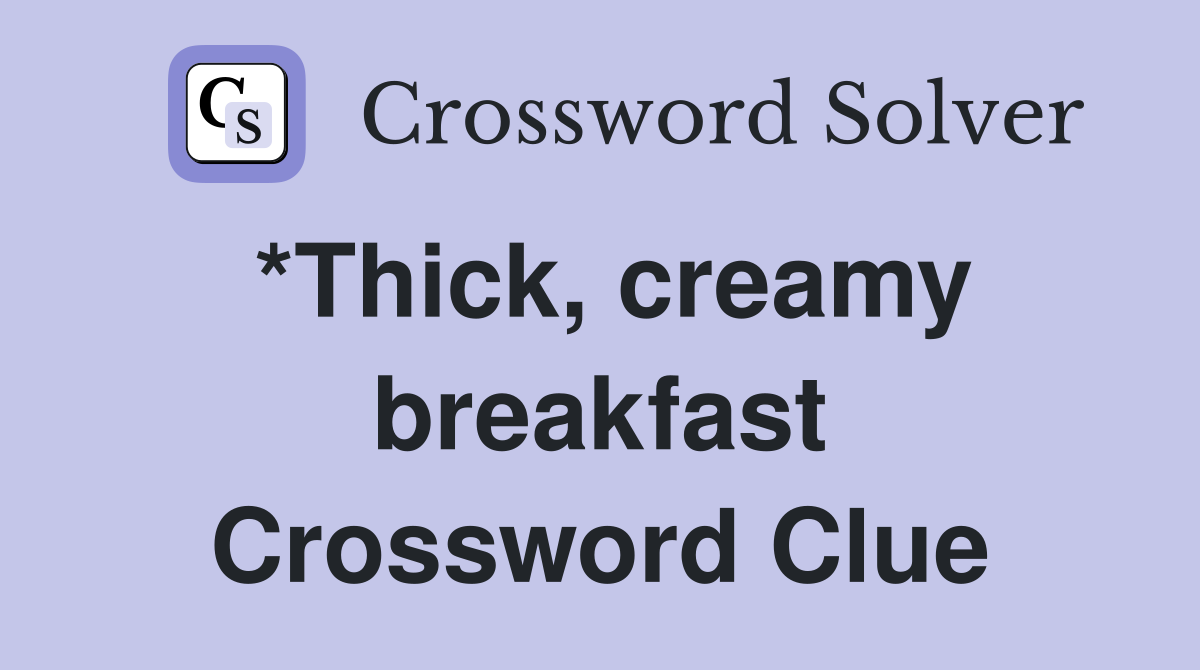 *Thick, creamy breakfast Crossword Clue