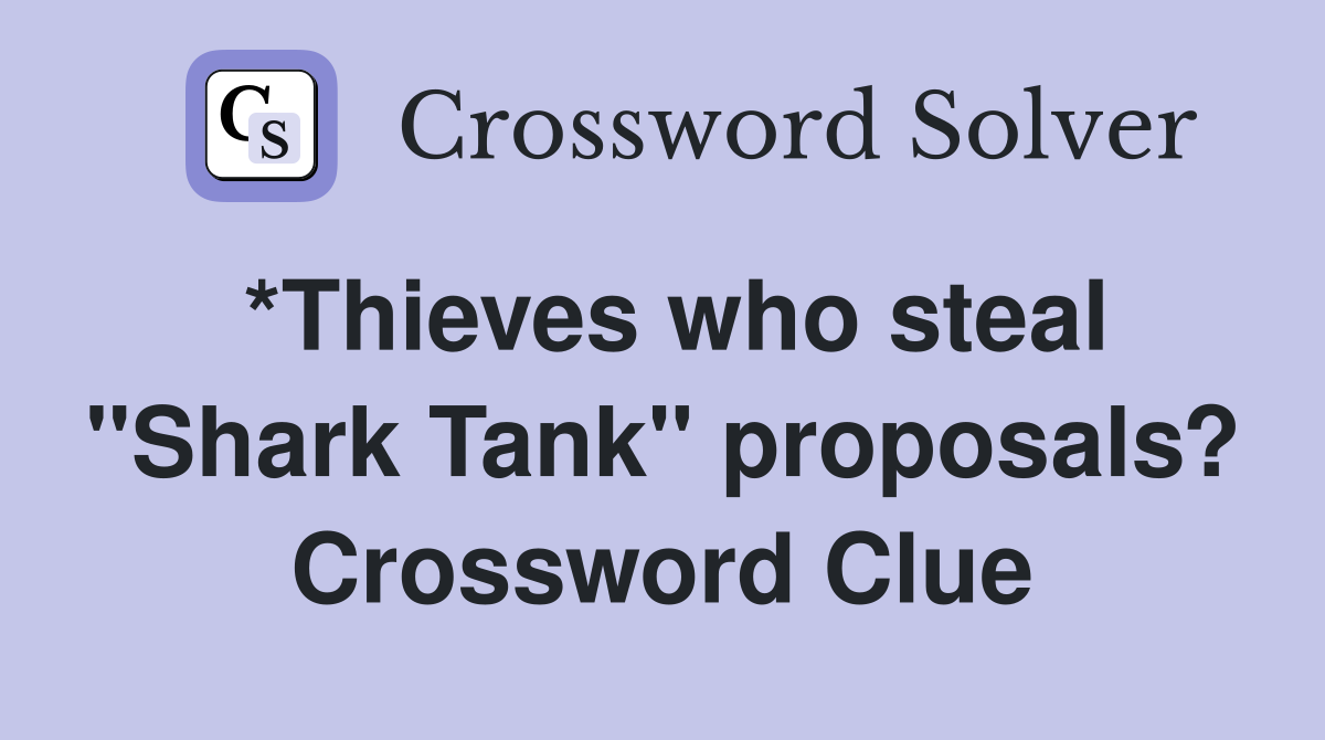 *Thieves who steal "Shark Tank" proposals? Crossword Clue