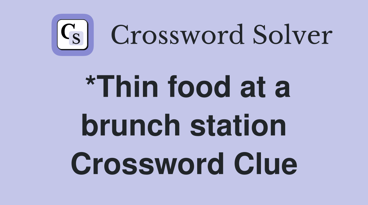 *Thin food at a brunch station Crossword Clue