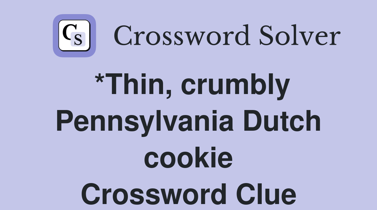 *Thin, crumbly Pennsylvania Dutch cookie Crossword Clue
