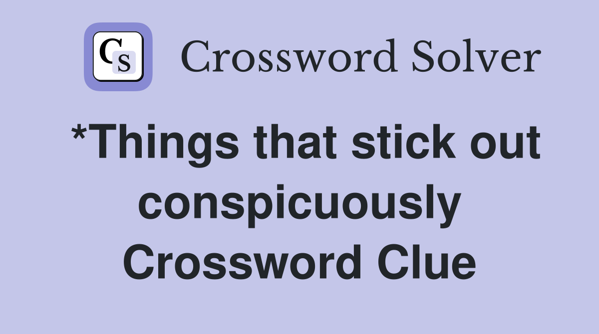 *Things that stick out conspicuously Crossword Clue