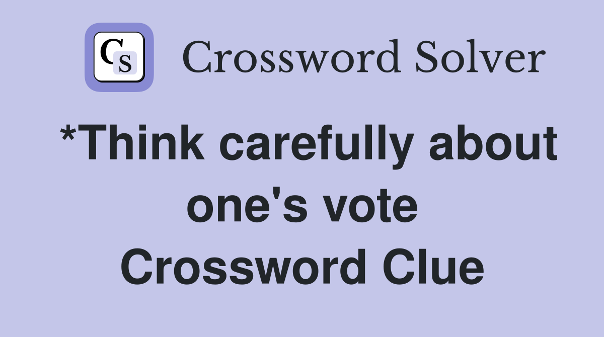 *Think carefully about one's vote Crossword Clue