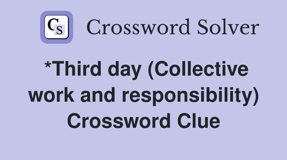 *Third day (Collective work and responsibility) Crossword Clue
