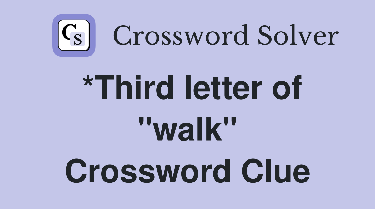 *Third letter of "walk" Crossword Clue