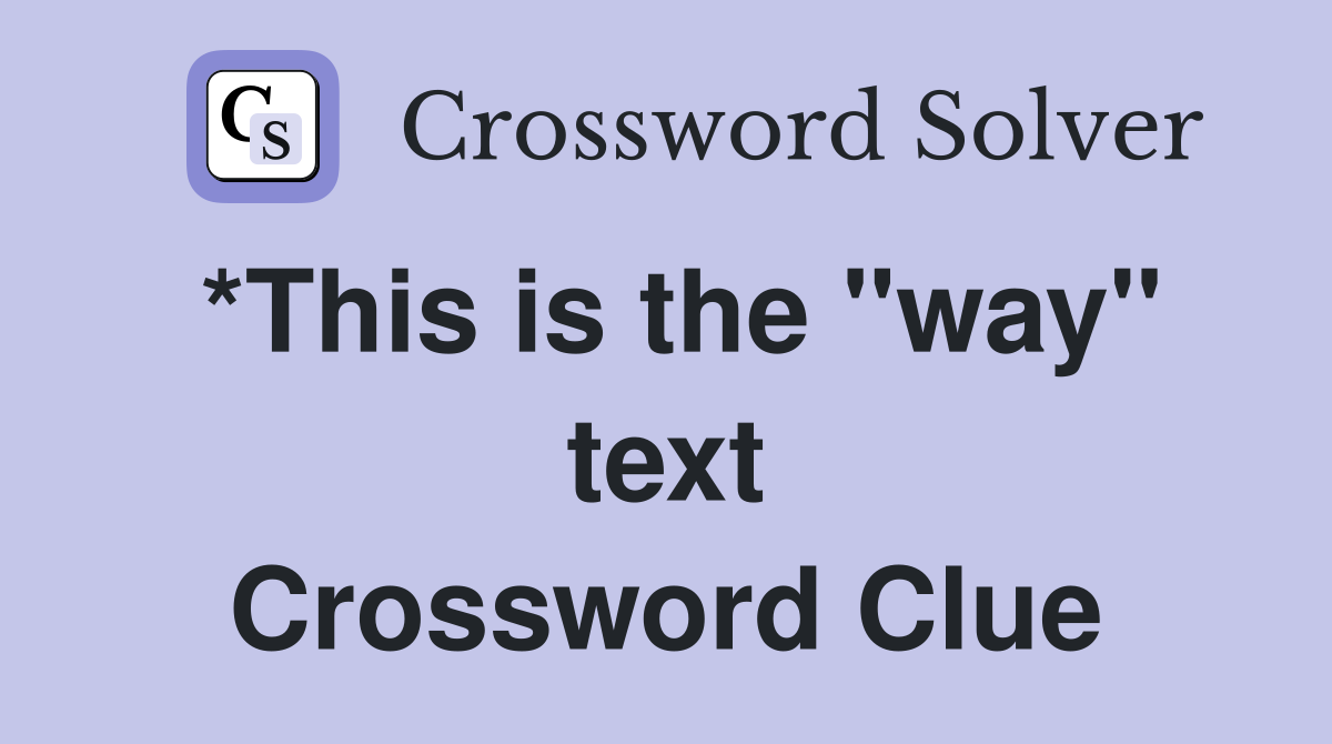 *This is the "way" text Crossword Clue