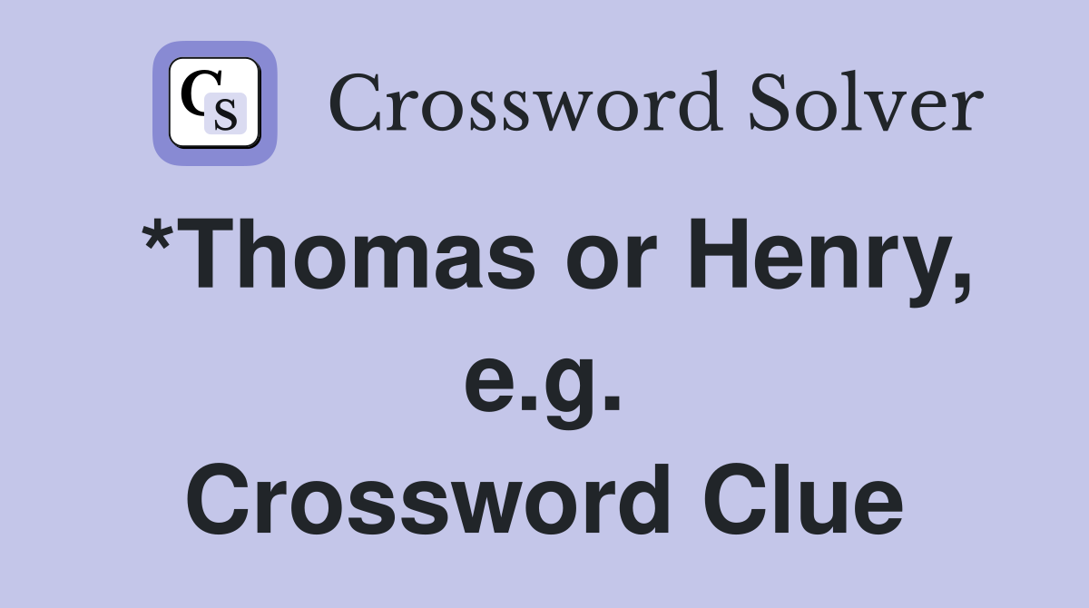 *Thomas or Henry, e.g. Crossword Clue
