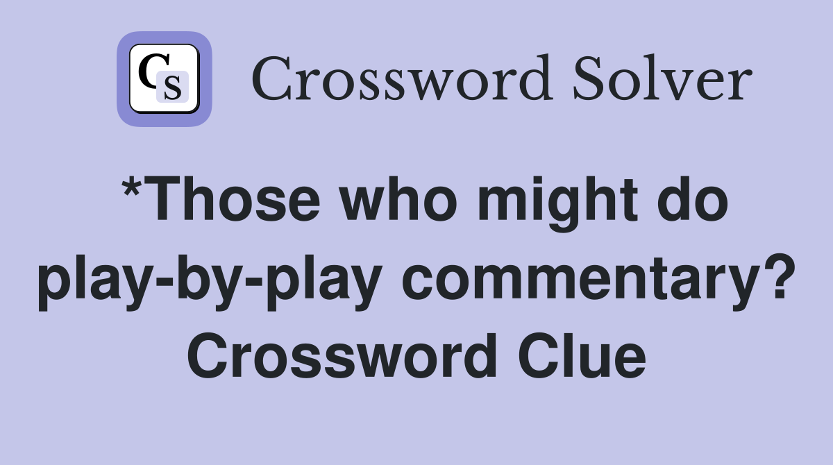 *Those who might do play-by-play commentary? Crossword Clue