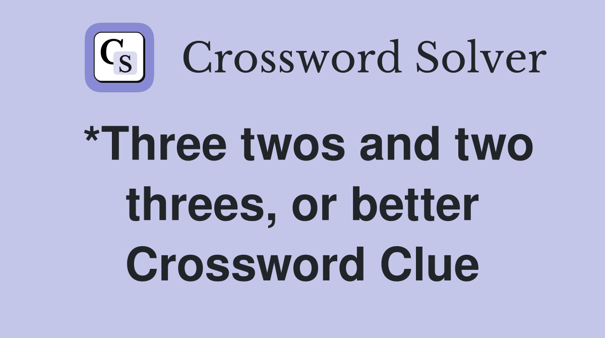 *Three twos and two threes, or better Crossword Clue