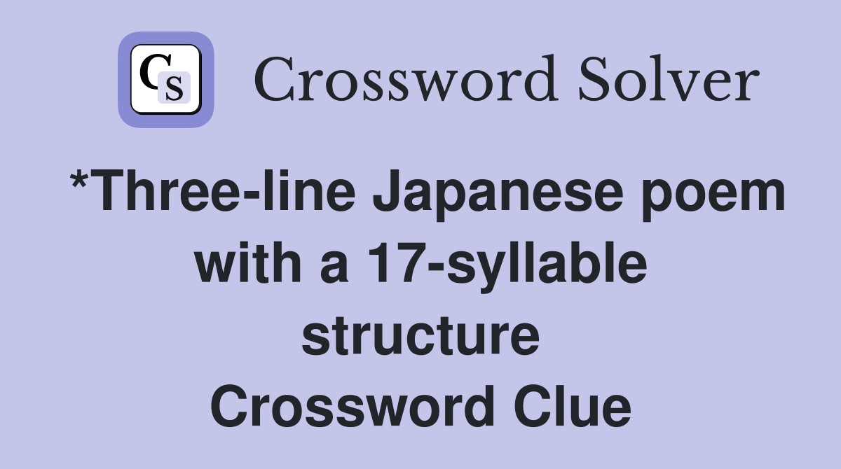 *Three-line Japanese poem with a 17-syllable structure Crossword Clue