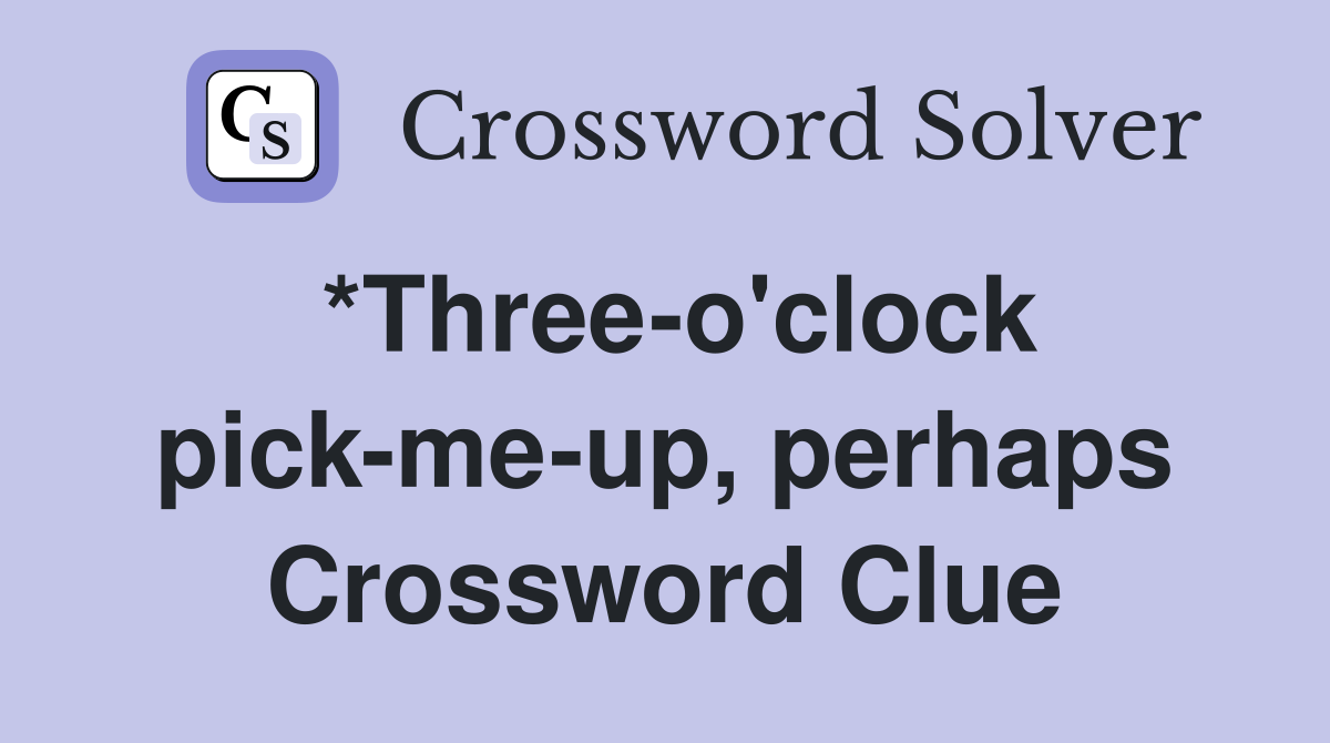 *Three-o'clock pick-me-up, perhaps Crossword Clue