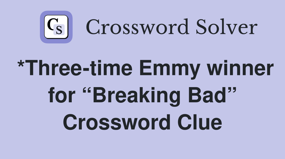 *Three-time Emmy winner for “Breaking Bad” Crossword Clue