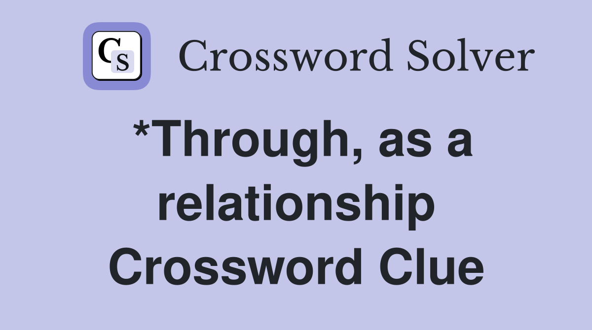 *Through, as a relationship Crossword Clue