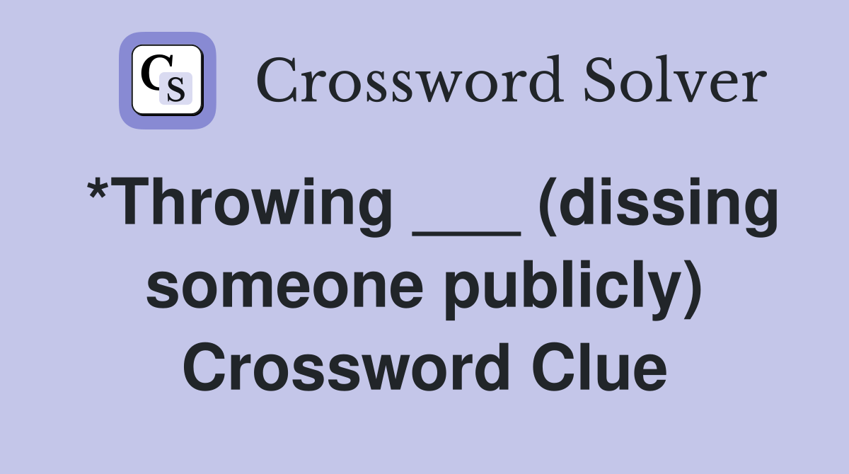 *Throwing ___ (dissing someone publicly) Crossword Clue
