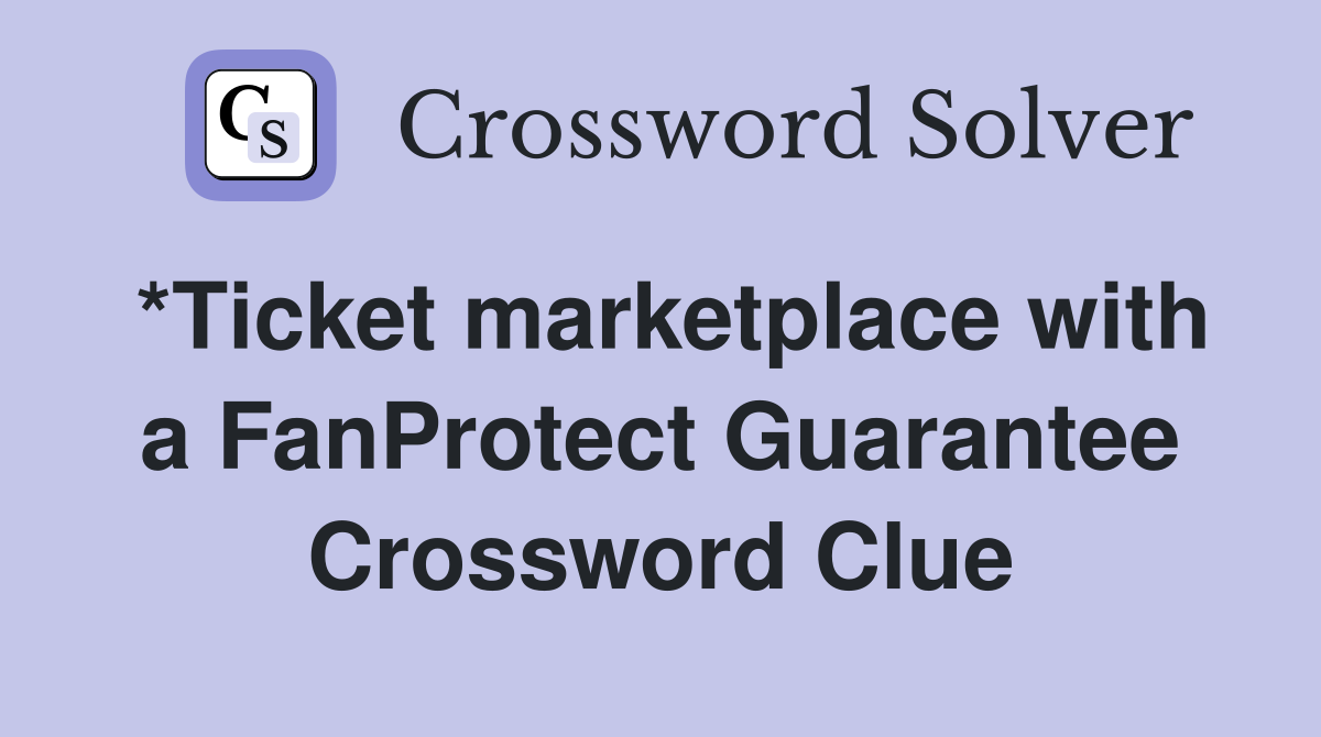 *Ticket marketplace with a FanProtect Guarantee Crossword Clue