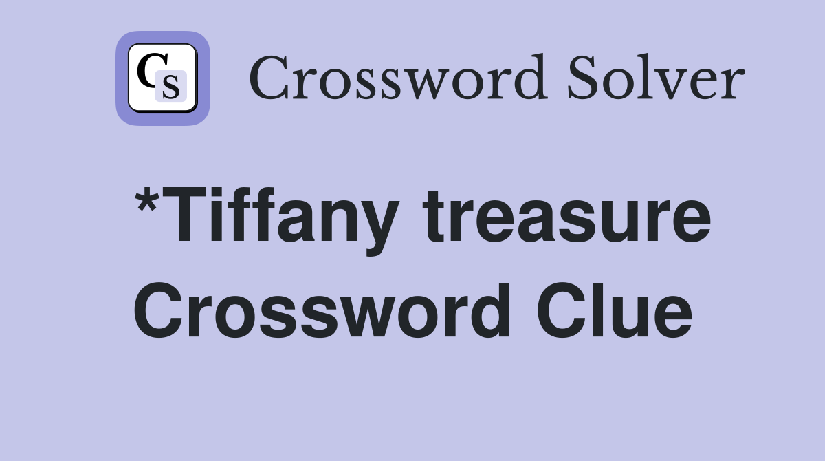 *Tiffany treasure Crossword Clue