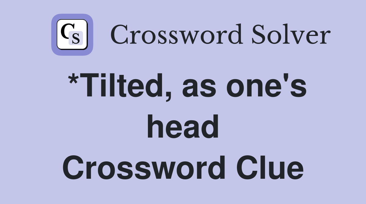 *Tilted, as one's head Crossword Clue