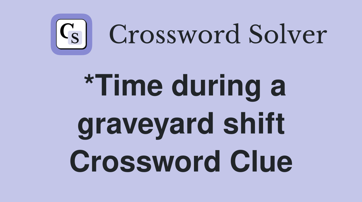 *Time during a graveyard shift Crossword Clue