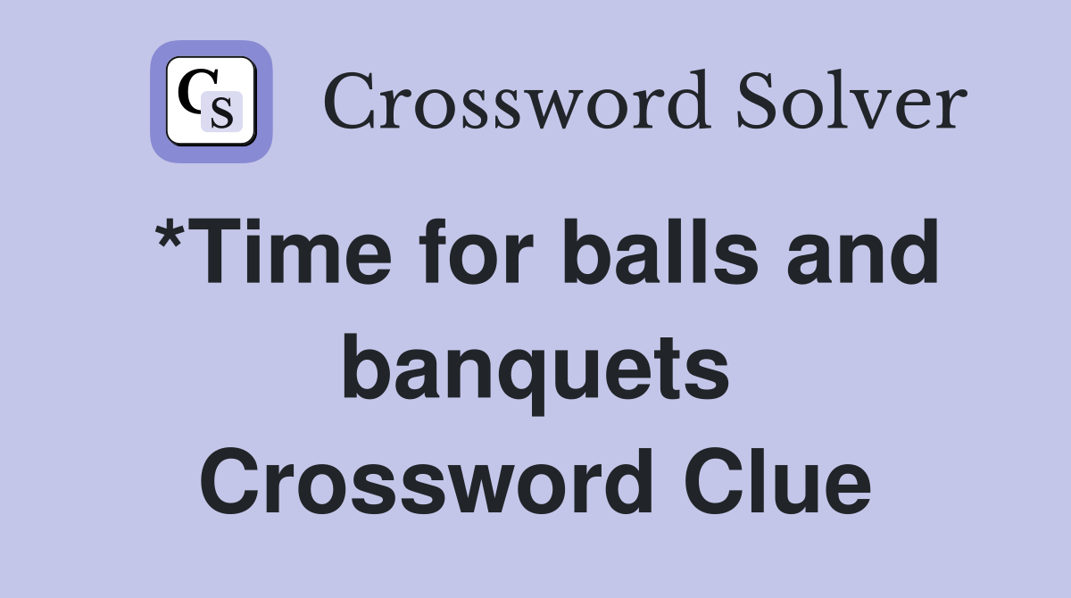 *Time for balls and banquets Crossword Clue
