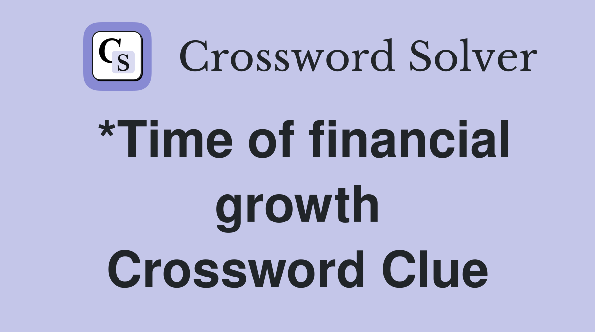 *Time of financial growth Crossword Clue