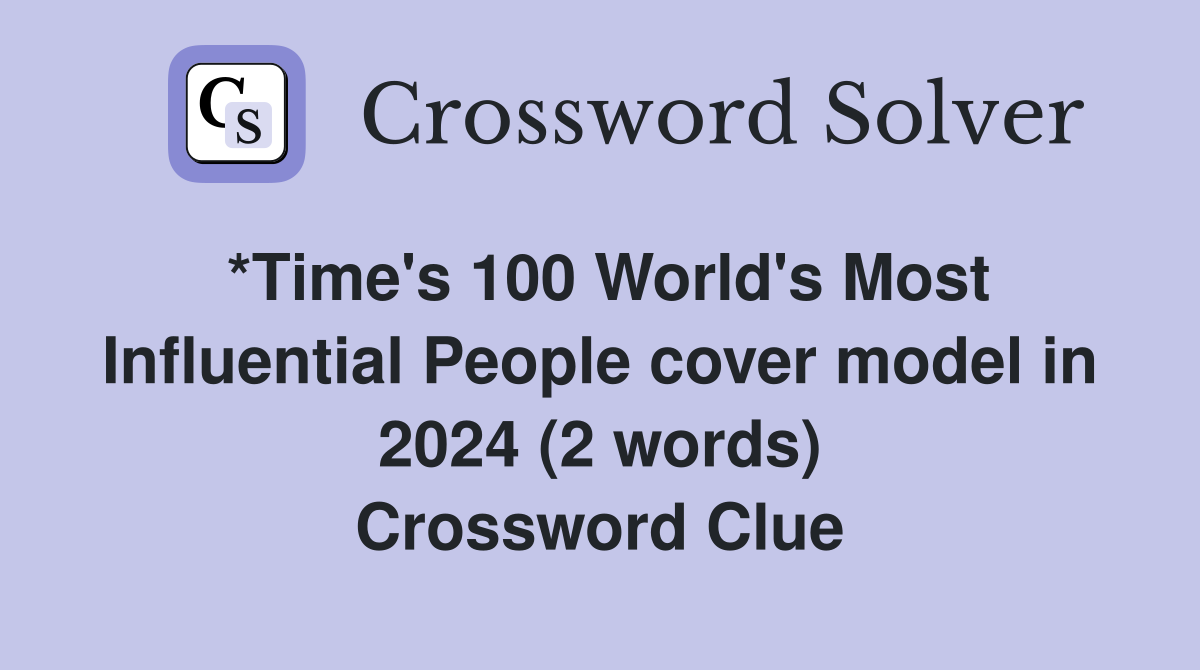 *Time's 100 World's Most Influential People cover model in 2024 (2 words) Crossword Clue