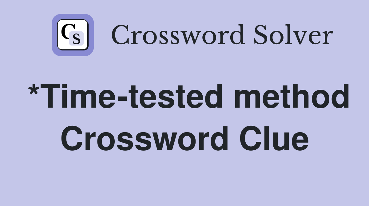 *Time-tested method Crossword Clue