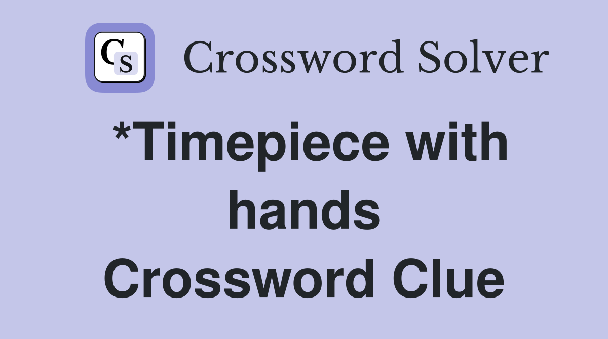 *Timepiece with hands Crossword Clue