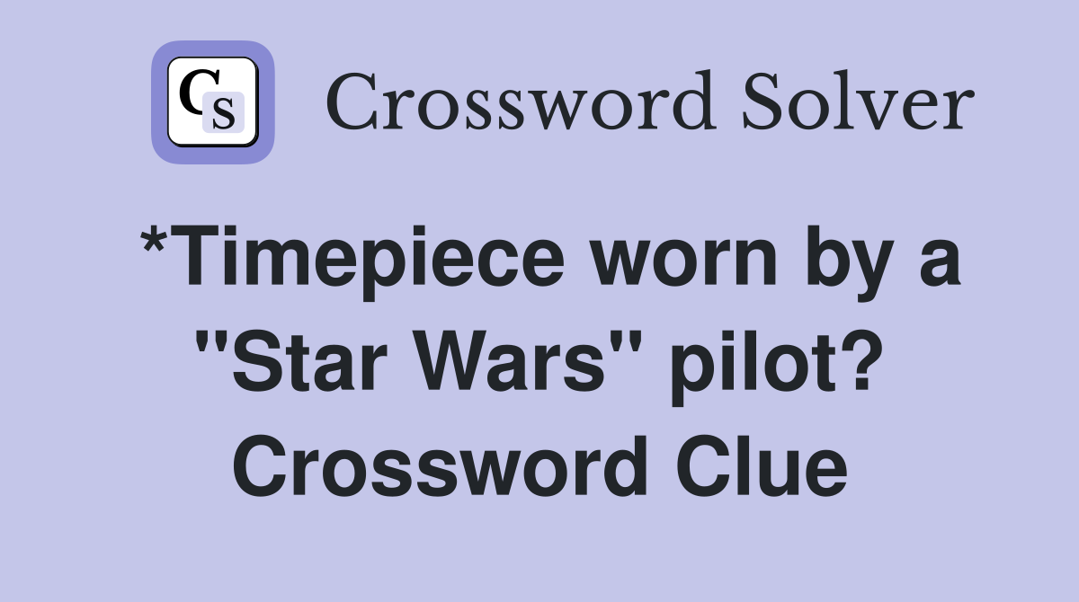 *Timepiece worn by a "Star Wars" pilot? Crossword Clue