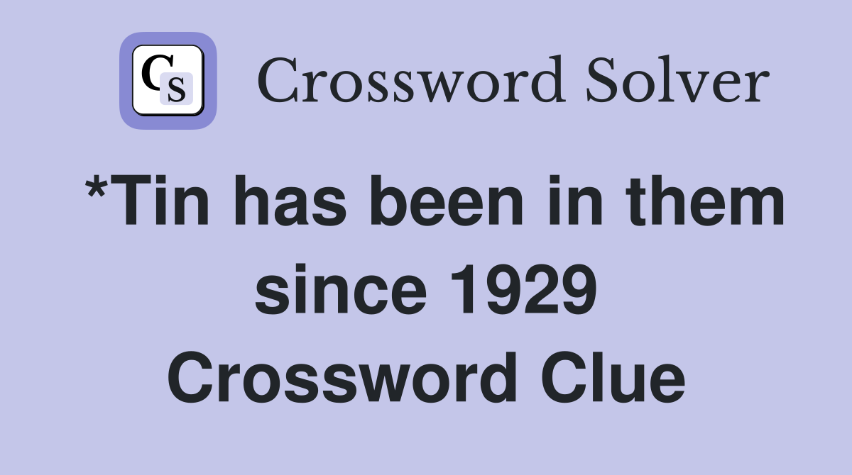 *Tin has been in them since 1929 Crossword Clue