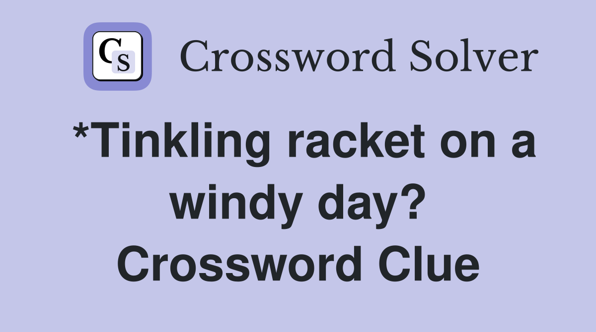 *Tinkling racket on a windy day? Crossword Clue