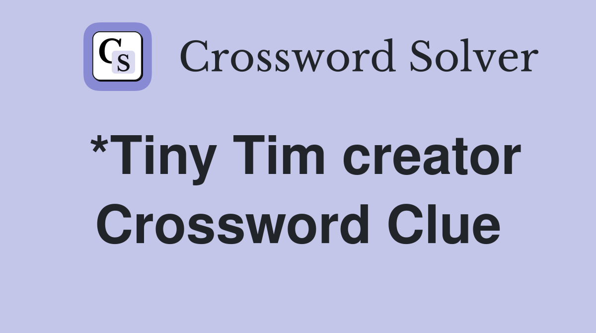 *Tiny Tim creator Crossword Clue