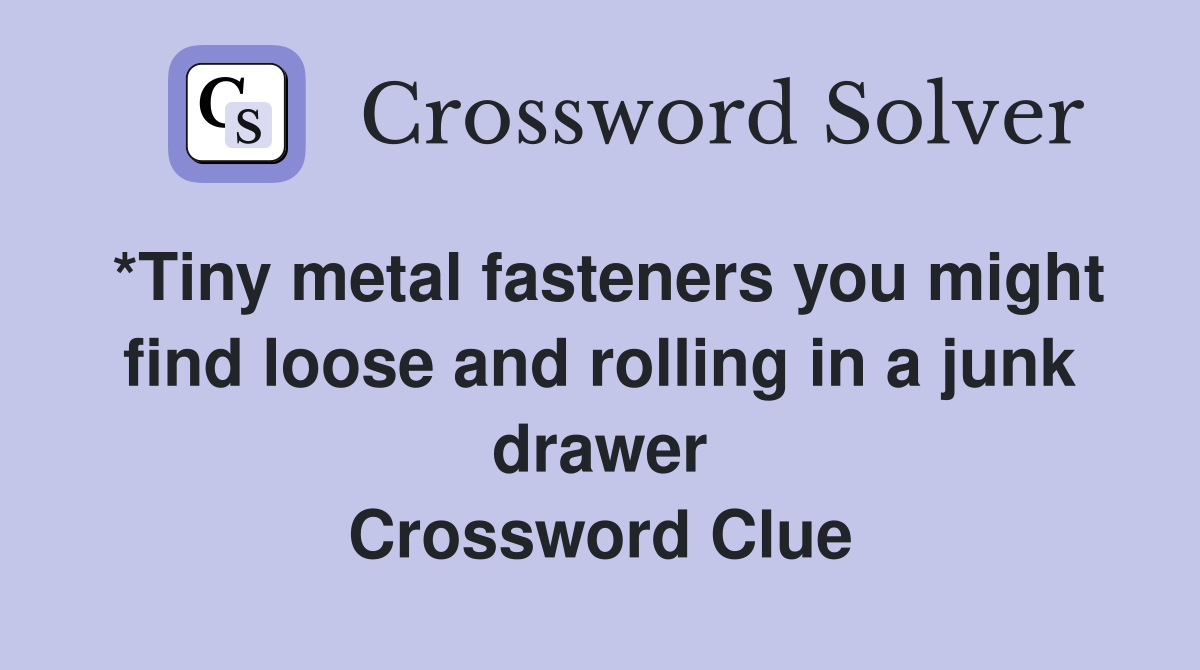 *Tiny metal fasteners you might find loose and rolling in a junk drawer Crossword Clue