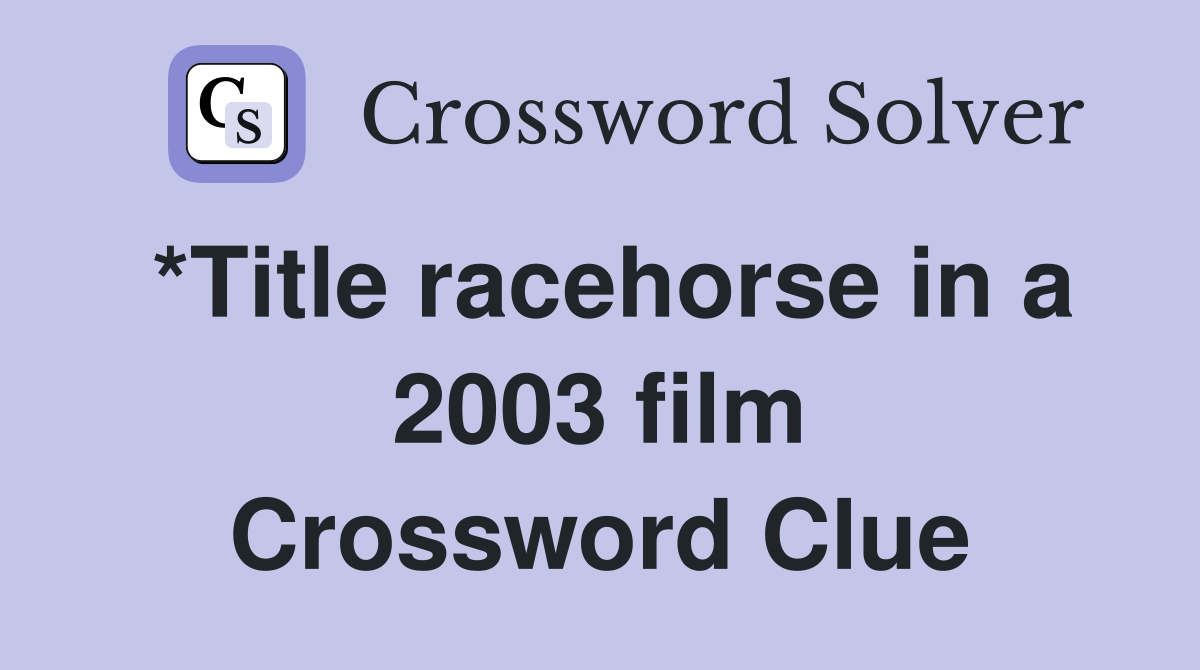*Title racehorse in a 2003 film Crossword Clue