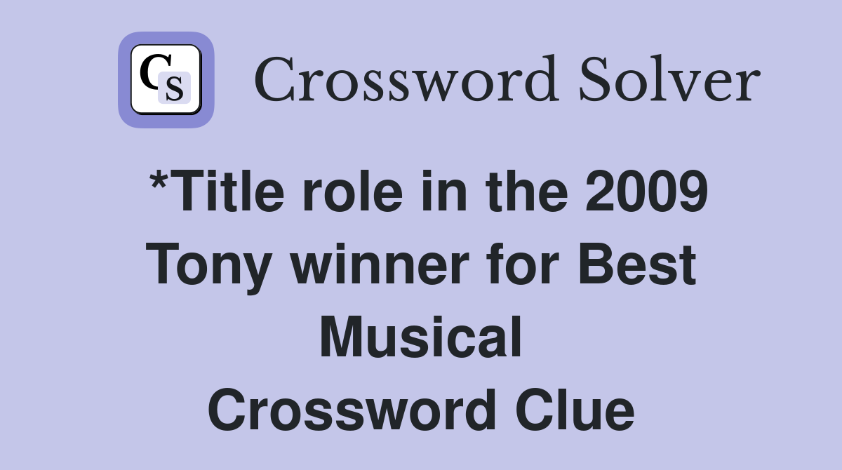 *Title role in the 2009 Tony winner for Best Musical Crossword Clue