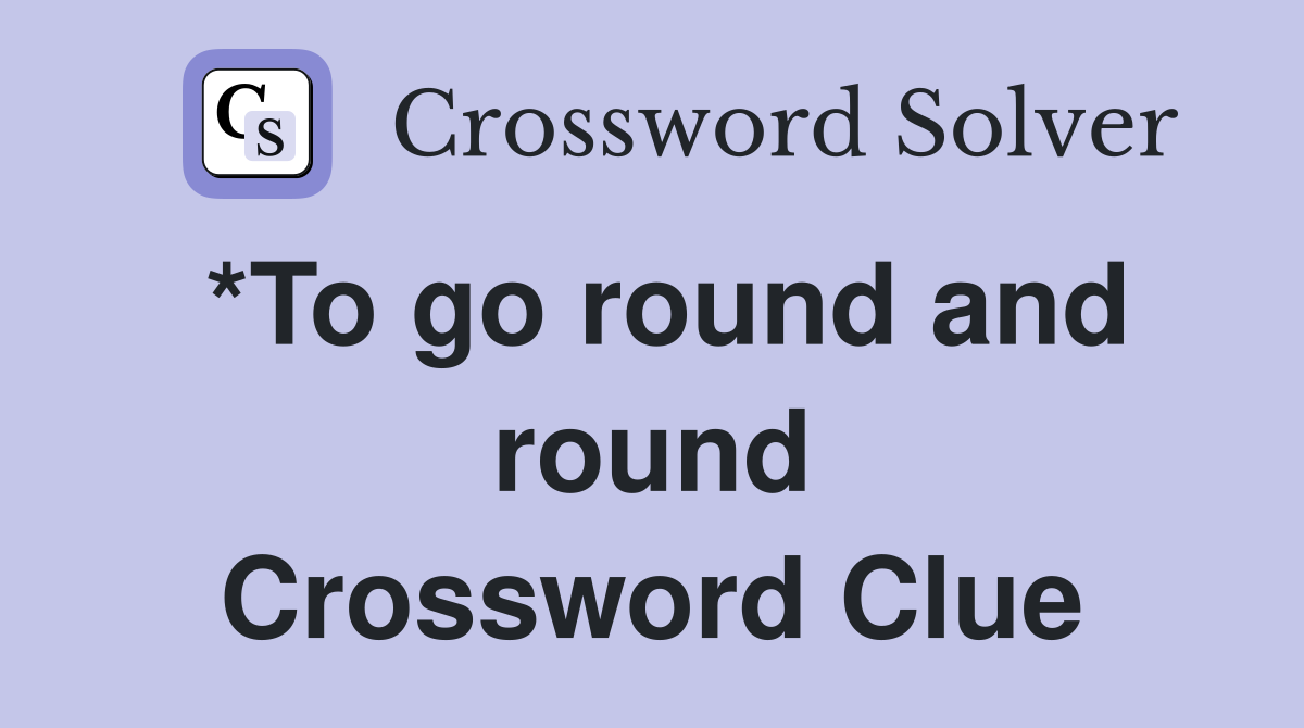 *To go round and round Crossword Clue