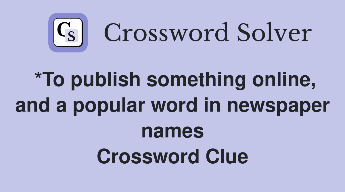 *To publish something online, and a popular word in newspaper names Crossword Clue