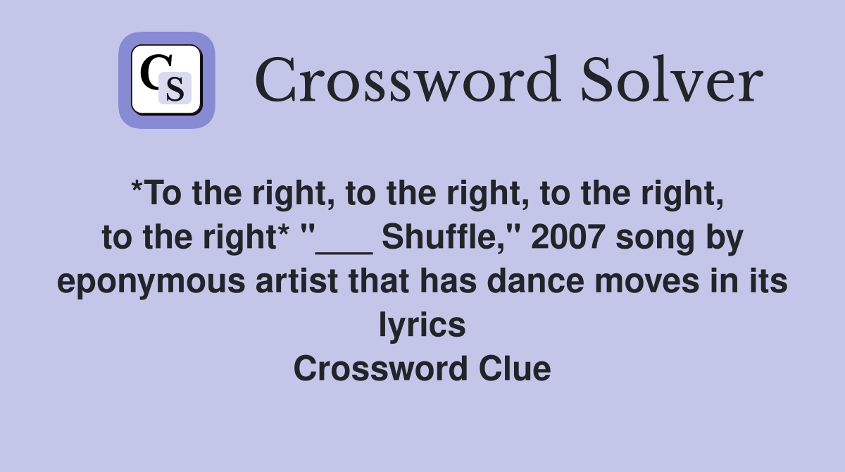 *To the right, to the right, to the right, to the right* "___ Shuffle," 2007 song by eponymous artist that has dance moves in its lyrics Crossword Clue
