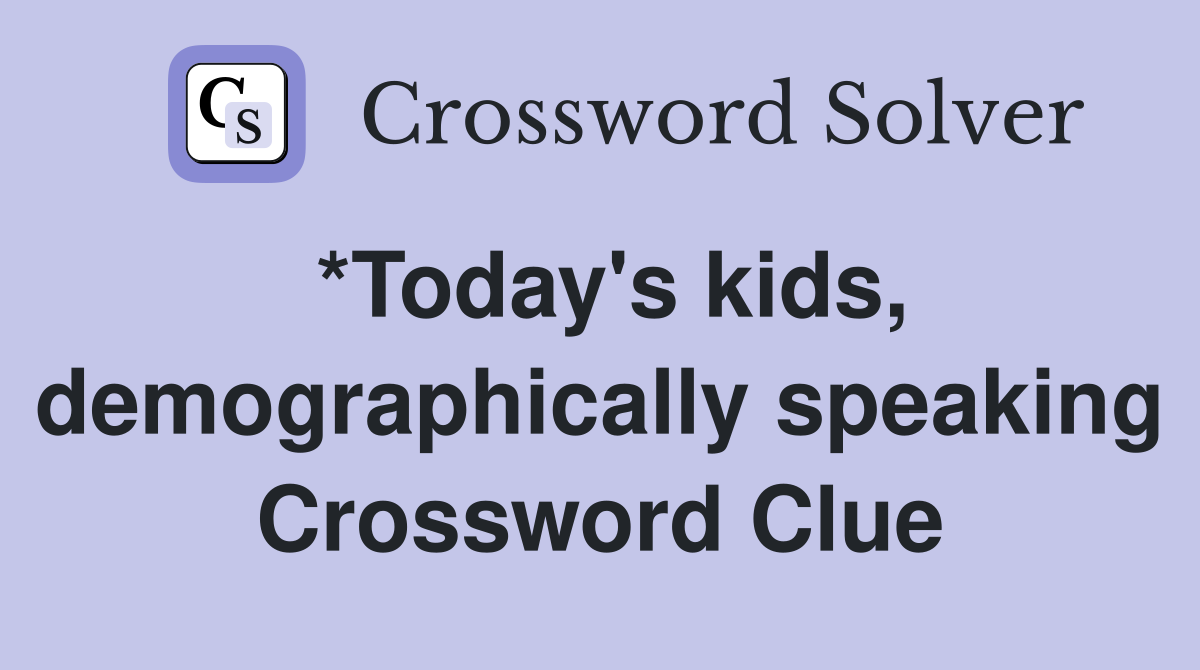 *Today's kids, demographically speaking Crossword Clue