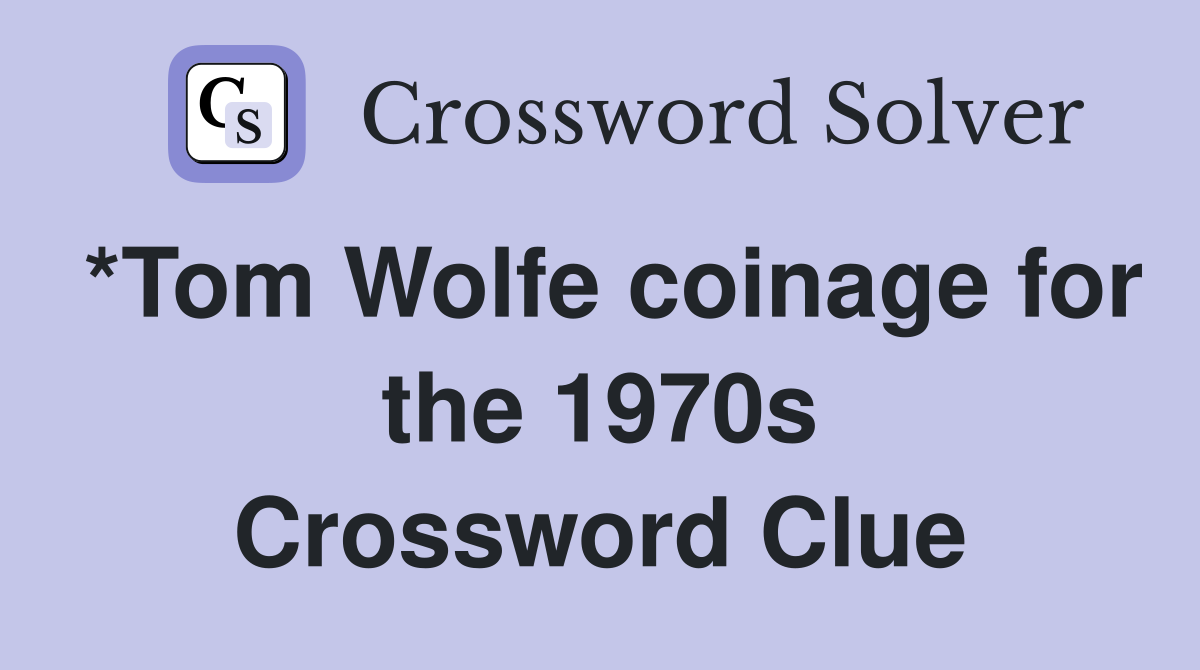 *Tom Wolfe coinage for the 1970s Crossword Clue