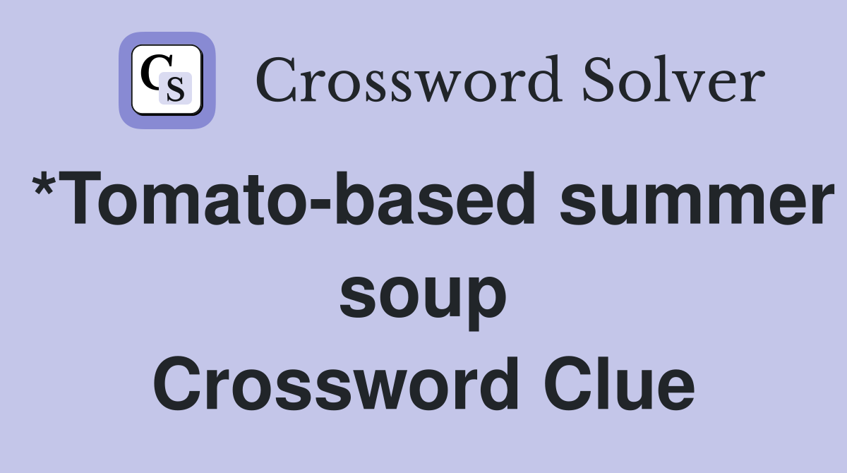 *Tomato-based summer soup Crossword Clue